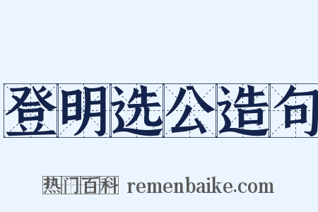 登明选公造句是什么意思的图片